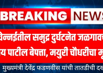 Chennai Sea Accident : चेन्नईतील समुद्र दुर्घटनेत जळगावचा जय पाटील बेपत्ता, मयुरी चौधरीचा मृत्यू ; मुख्यमंत्री देवेंद्र फडणवीस यांची तातडीची दखल