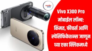 Vivo X300 Pro मोबाईल लॉन्च: किंमत, फीचर्स आणि स्पेसिफिकेशन्स जाणून घ्या एका क्लिकमध्ये