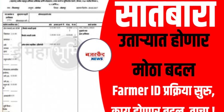 7/12 उताऱ्यात होणार मोठा बदल; Farmer ID प्रक्रिया सुरु, काय होणार बदल, वाचा !