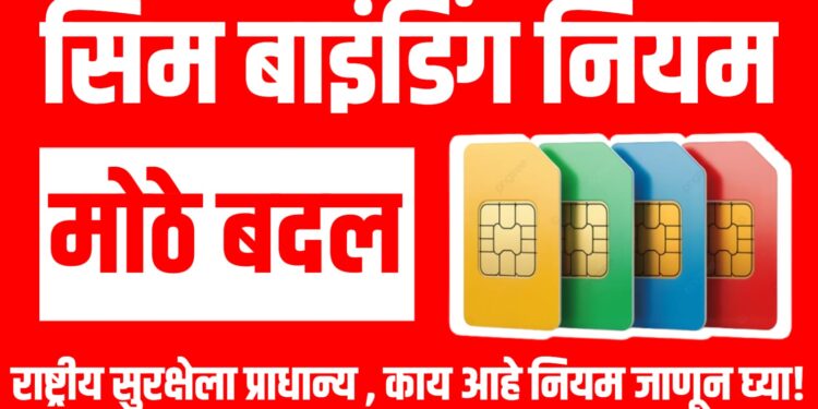 SIM-Binding Rules India कायम! राष्ट्रीय सुरक्षेला प्राधान्य , काय आहे नियम जाणून घ्या!