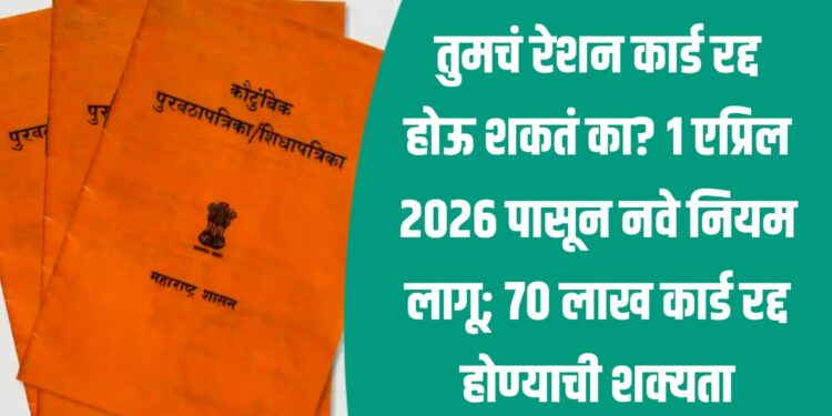 तुमचं रेशन कार्ड रद्द होऊ शकतं? १ एप्रिल २०२६ पासून नवे नियम लागू; ७० लाख कार्ड रद्द होण्याची शक्यता