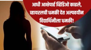 जळगावात धक्कादायक प्रकार! आधी आक्षेपार्ह व्हिडिओ काढले, व्हायरलची धमकी देत अल्पवयीन विद्यार्थिनीला धमकी!