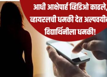 जळगावात धक्कादायक प्रकार! आधी आक्षेपार्ह व्हिडिओ काढले, व्हायरलची धमकी देत अल्पवयीन विद्यार्थिनीला धमकी!