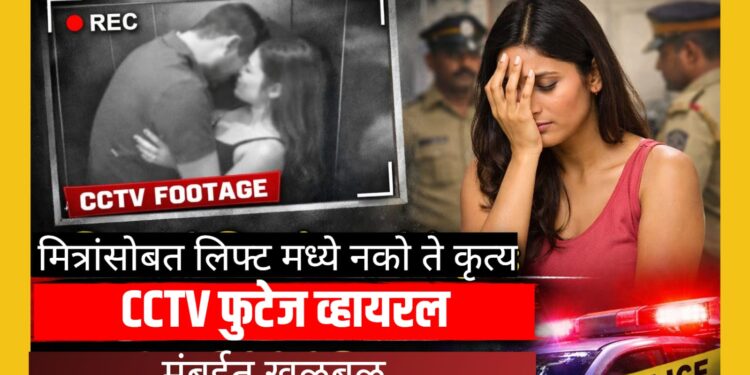 धक्कादायक! लिफ्टमध्ये मित्रांसोबत केलेले खासगी क्षणCCTV कॅमेऱ्यात,व्हिडिओ व्हायरल, मुंबईत खळबळ!