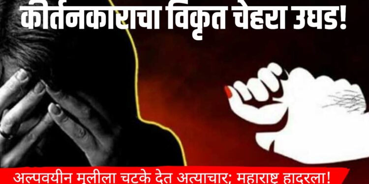 कीर्तनकाराचा विकृत चेहरा उघड! अल्पवयीन मुलीला चटके देत अत्याचार; महाराष्ट्र हादरला!