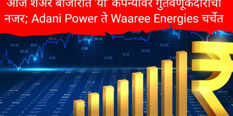 Stocks to Watch Today : आज शेअर बाजारात 'या' कंपन्यांवर गुंतवणूकदारांची नजर; Adani Power ते Waaree Energies चर्चेत