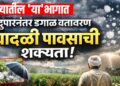 राज्यातील 'या' भागात दुपारनंतर ढगाळ वातावरण; वादळी पावसाची शक्यता