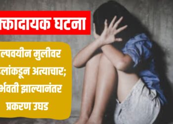 धक्कादायक घटना : अल्पवयीन मुलीवर वडिलांकडून अत्याचार; गर्भवती झाल्यानंतर प्रकरण उघड
