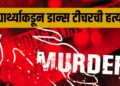 Murder Case : लैंगिक छळाला कंटाळून अल्पवयीन विद्यार्थ्याकडून डान्स टीचरची हत्या; ५६ दिवसांनी उलगडा