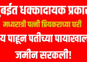 मुंबईत धक्कादायक प्रकार! मध्यरात्री पत्नी प्रियकराच्या घरी ; दृश्य पाहून पतीच्या पायाखालची जमीन सरकली!