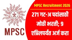 MPSC Recruitment 2026: 271 गट-अ पदांसाठी मोठी भरती; 9 एप्रिलपर्यंत अर्ज करा