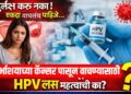 दुर्लक्ष करू नका! एकदा वाचलंच पाहिजे…गर्भाशयाच्या कॅन्सरपासून वाचण्यासाठी HPV लस महत्त्वाची का?