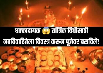 धक्कादायक : तांत्रिक विधिसाठी नवविवाहितेला विवस्त्र करून पूजेवर बसविले!