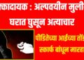 धक्कादायक : अल्पवयीन मुलीवर घरात घुसून अत्याचार, पीडितेच्या आईच्या तोंडाला स्कार्फ बांधून मारहाण