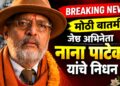 मोठी बातमी : ज्येष्ठ अभिनेते नाना पाटेकर यांचे निधन