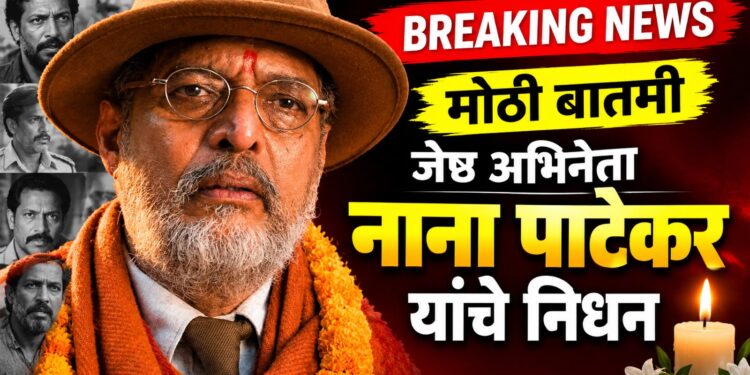 मोठी बातमी : ज्येष्ठ अभिनेते नाना पाटेकर यांचे निधन
